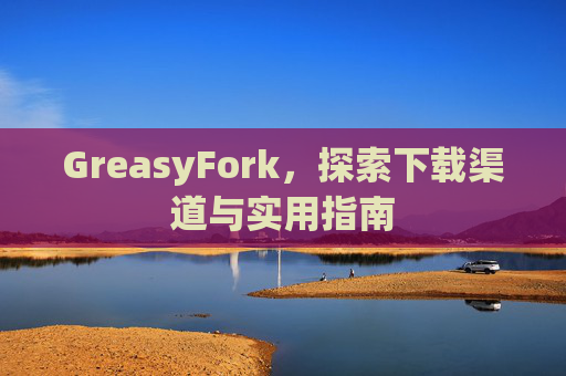 GreasyFork，探索下载渠道与实用指南